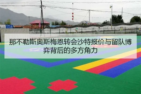 那不勒斯奥斯梅恩转会沙特报价与留队博弈背后的多方角力