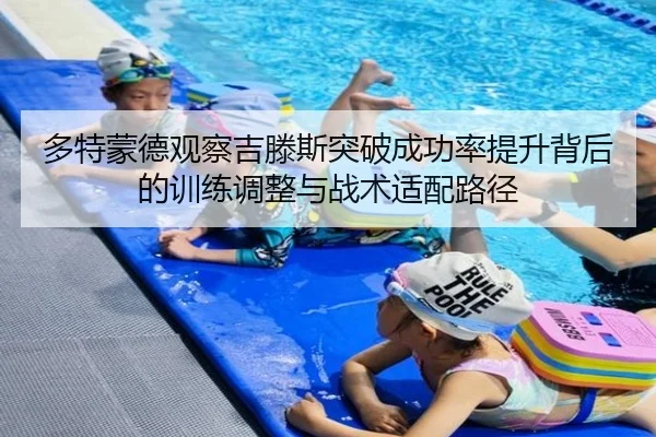 多特蒙德观察吉滕斯突破成功率提升背后的训练调整与战术适配路径